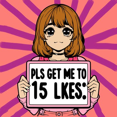 realistic girl holding up a sign that says “pls get me to 15 likes!”