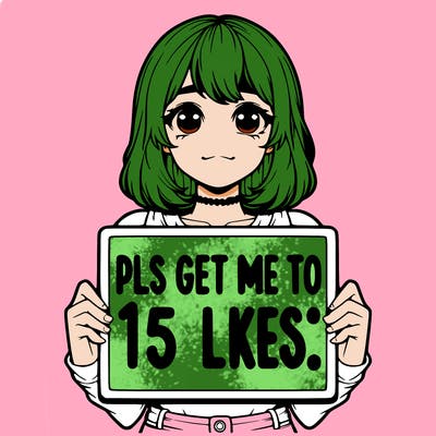realistic girl holding up a sign that says “pls get me to 15 likes!”