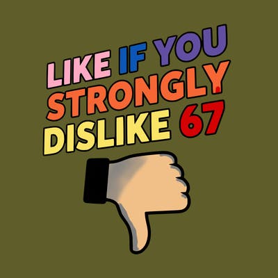 like if you strongly dislike 67