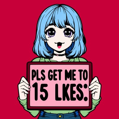 realistic girl holding up a sign that says “pls get me to 15 likes!”