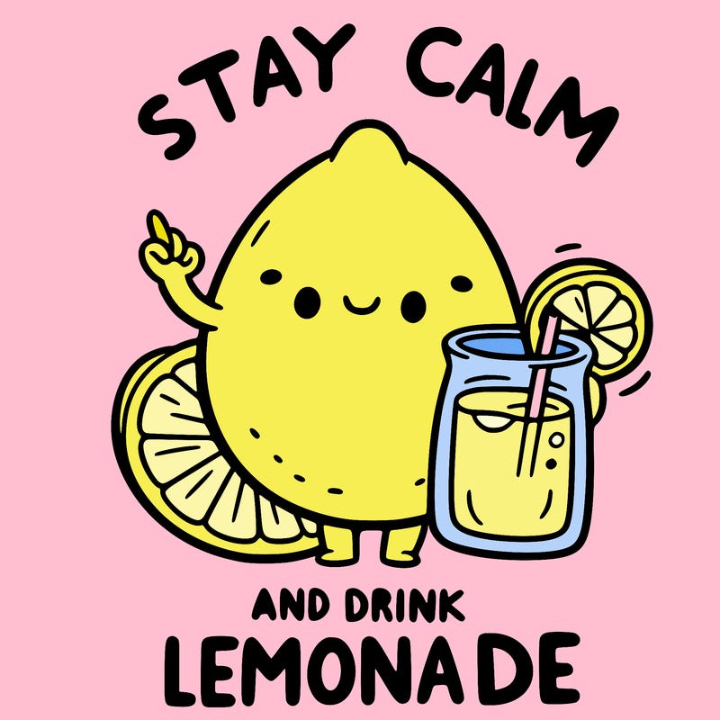 stay calm and drink lemonade