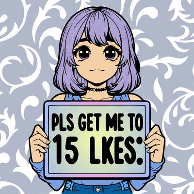 realistic girl holding up a sign that says “pls get me to 15 likes!”