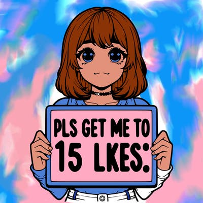 realistic girl holding up a sign that says “pls get me to 15 likes!”