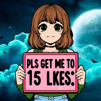 realistic girl holding up a sign that says “pls get me to 15 likes!”