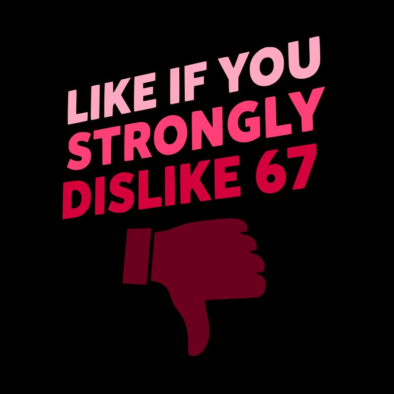 like if you strongly dislike 67