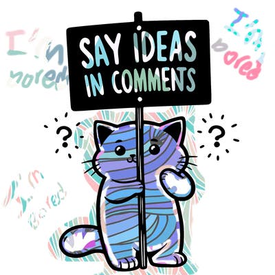 cat holding sign that says say ideas in comments