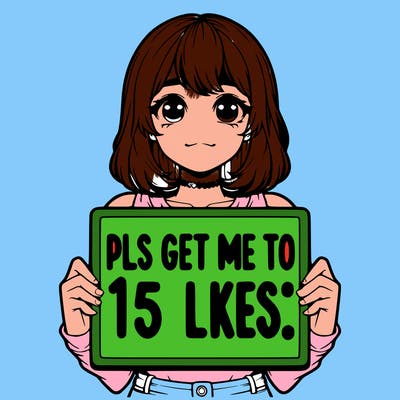 realistic girl holding up a sign that says “pls get me to 15 likes!”