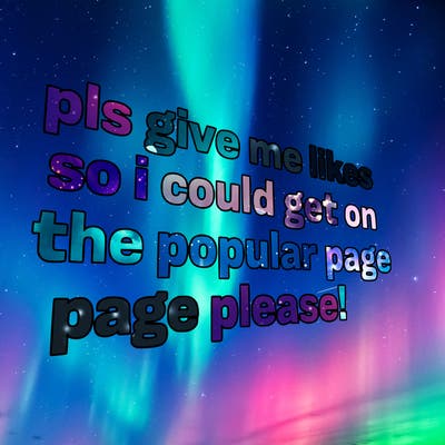 text saying " pls give me likes so i could get on the popular page please!.