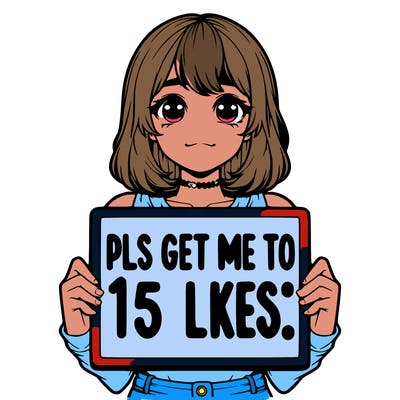 realistic girl holding up a sign that says “pls get me to 15 likes!”