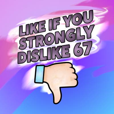 like if you strongly dislike 67