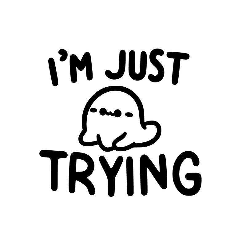 i’m just trying