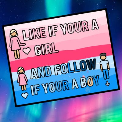 like if your a girl and follow if your a boy