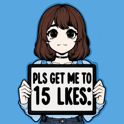 realistic girl holding up a sign that says “pls get me to 15 likes!”