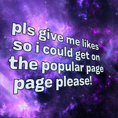 text saying " pls give me likes so i could get on the popular page please!.