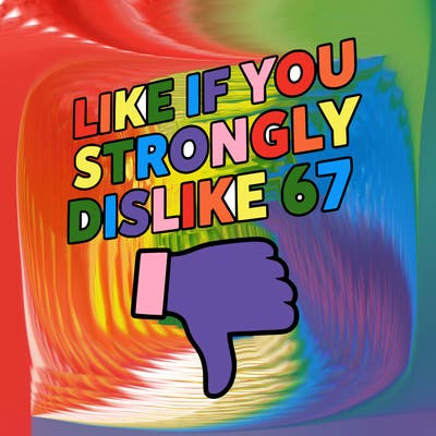 like if you strongly dislike 67