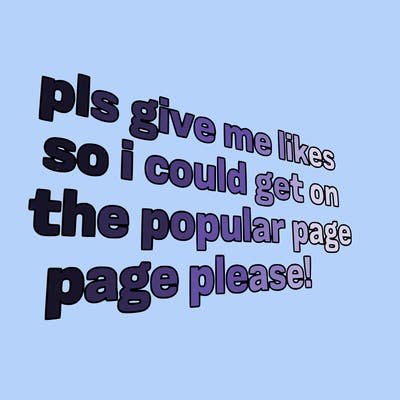 text saying " pls give me likes so i could get on the popular page please!.