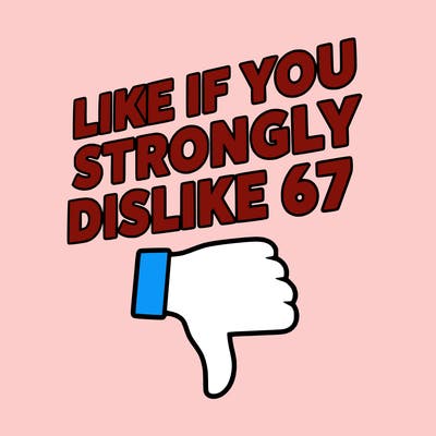 like if you strongly dislike 67