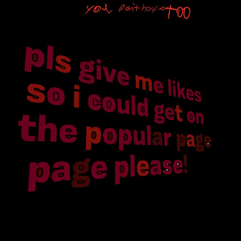 text saying " pls give me likes so i could get on the popular page please!.