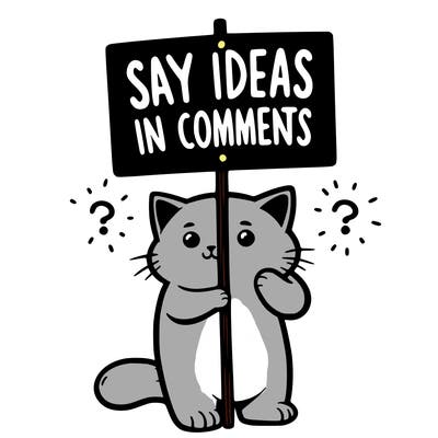 cat holding sign that says say ideas in comments