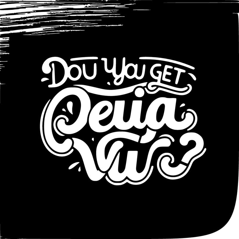 black paper saying “do you get deja vu?” in a fancy font
