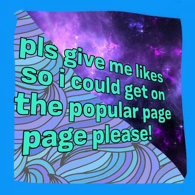 text saying " pls give me likes so i could get on the popular page please!.