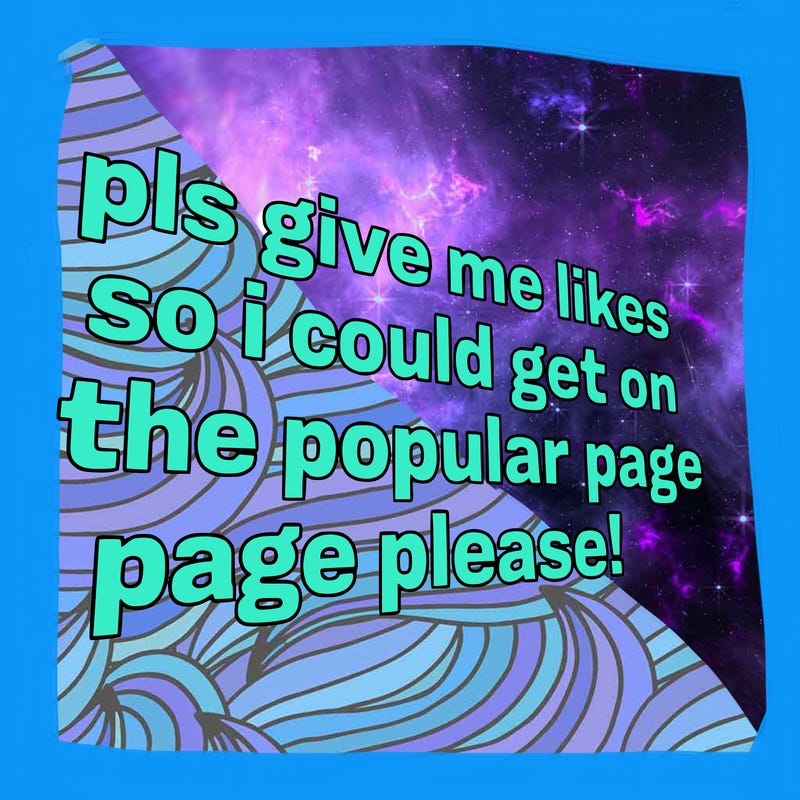 text saying " pls give me likes so i could get on the popular page please!.