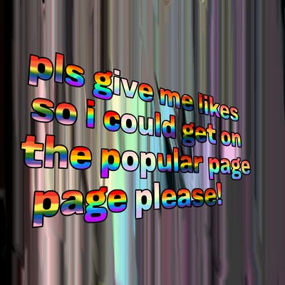 text saying " pls give me likes so i could get on the popular page please!.