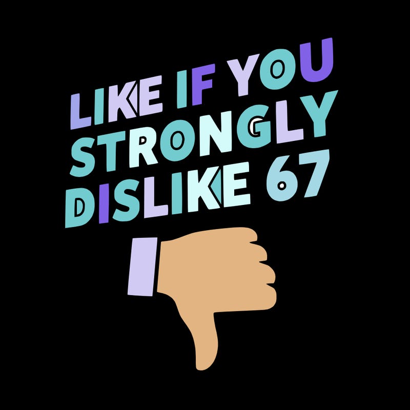 like if you strongly dislike 67