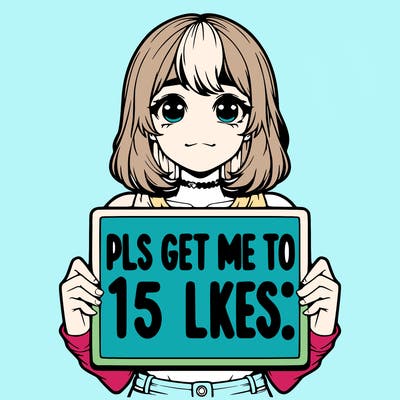 realistic girl holding up a sign that says “pls get me to 15 likes!”