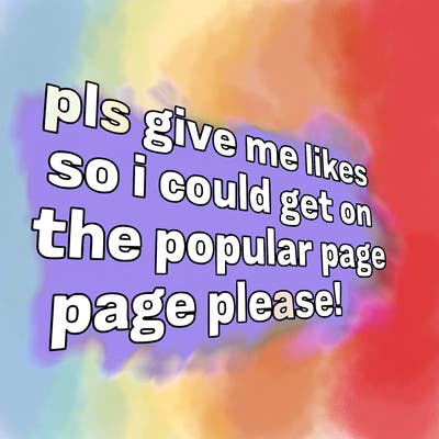 text saying " pls give me likes so i could get on the popular page please!.