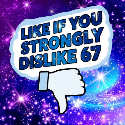 like if you strongly dislike 67