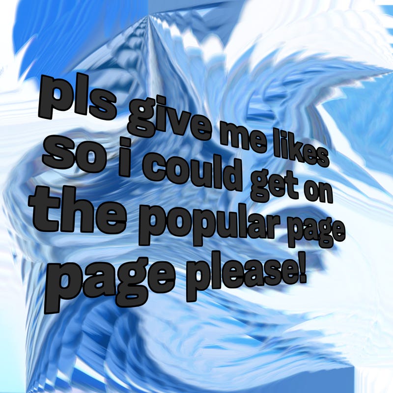 text saying " pls give me likes so i could get on the popular page please!.