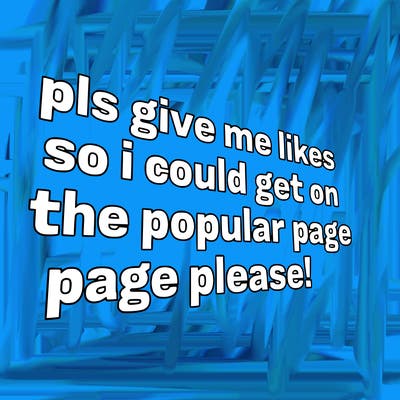 text saying " pls give me likes so i could get on the popular page please!.