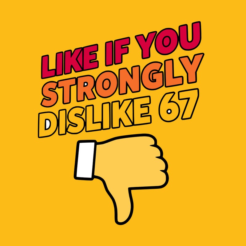 like if you strongly dislike 67