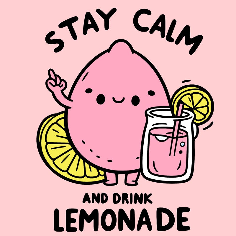 stay calm and drink lemonade