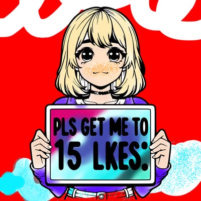 realistic girl holding up a sign that says “pls get me to 15 likes!”