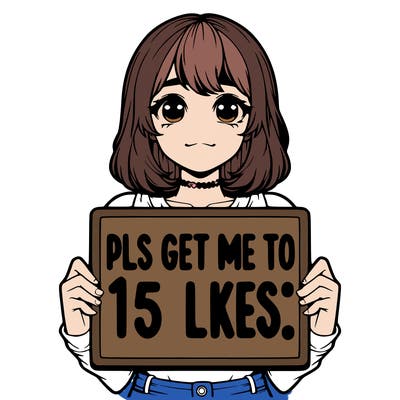 realistic girl holding up a sign that says “pls get me to 15 likes!”