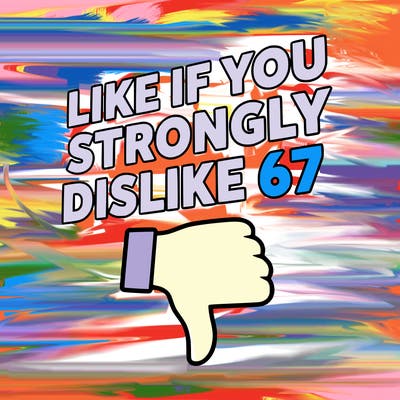 like if you strongly dislike 67