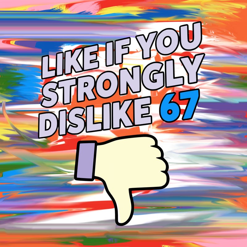like if you strongly dislike 67
