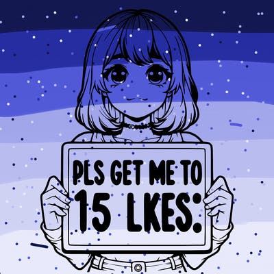 realistic girl holding up a sign that says “pls get me to 15 likes!”