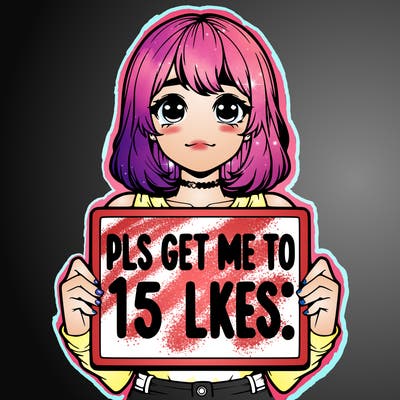 realistic girl holding up a sign that says “pls get me to 15 likes!”