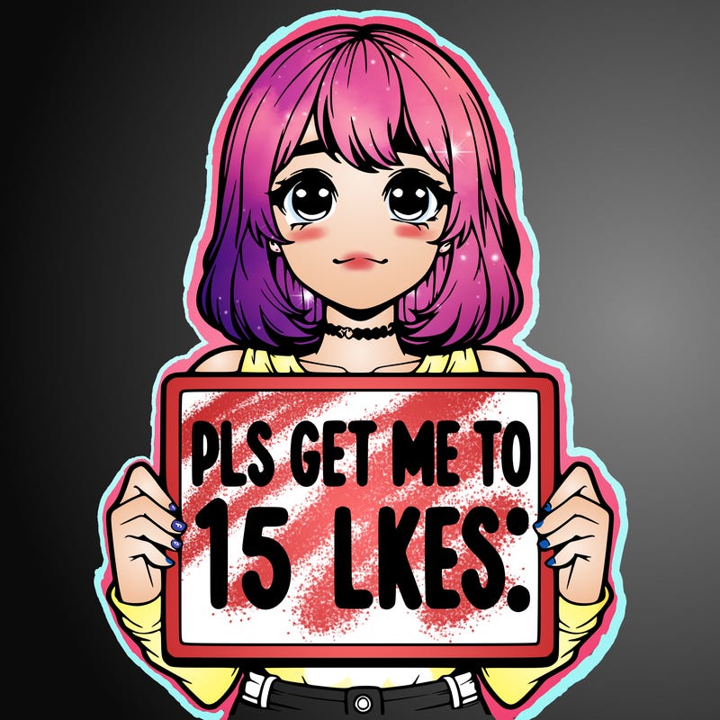realistic girl holding up a sign that says “pls get me to 15 likes!”