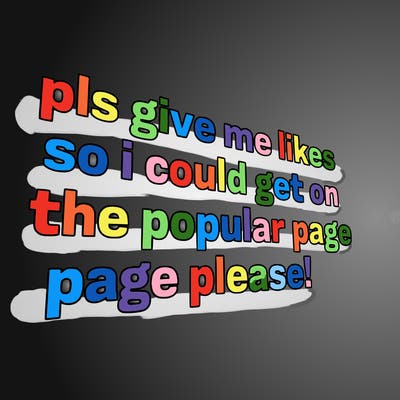 text saying " pls give me likes so i could get on the popular page please!.
