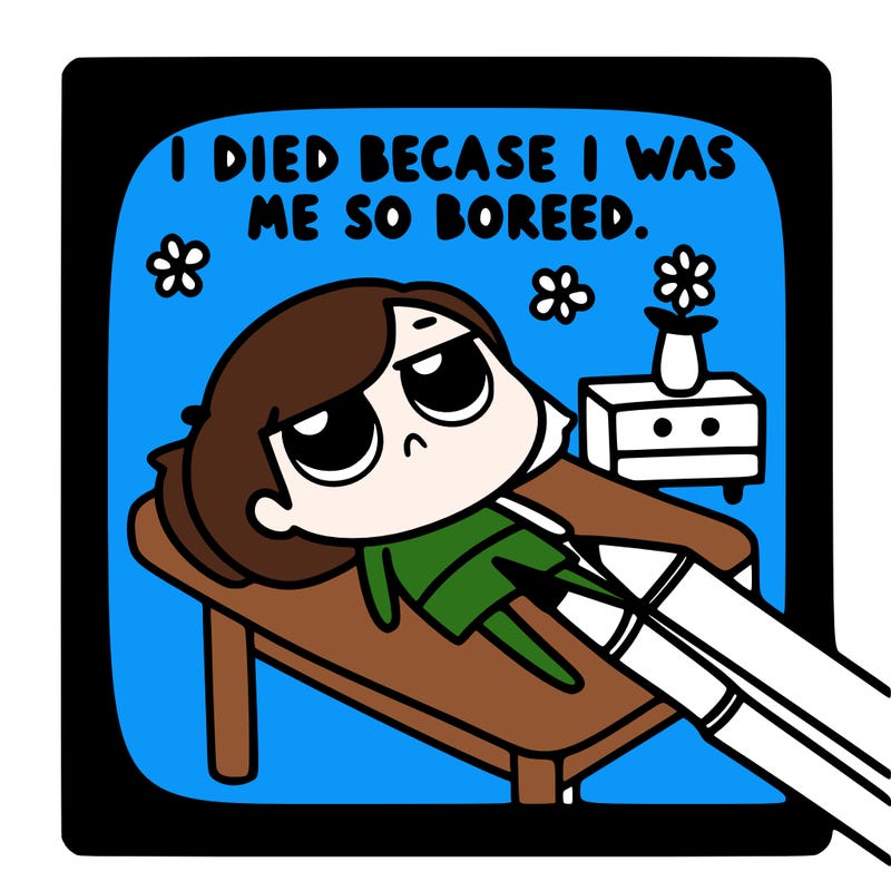 i died because i was so bored