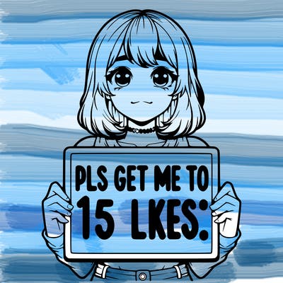 realistic girl holding up a sign that says “pls get me to 15 likes!”