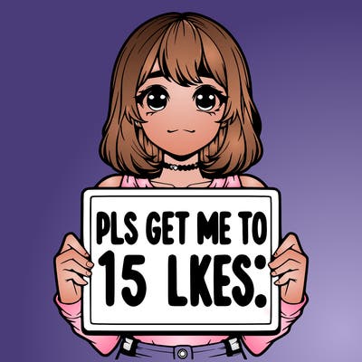 realistic girl holding up a sign that says “pls get me to 15 likes!”
