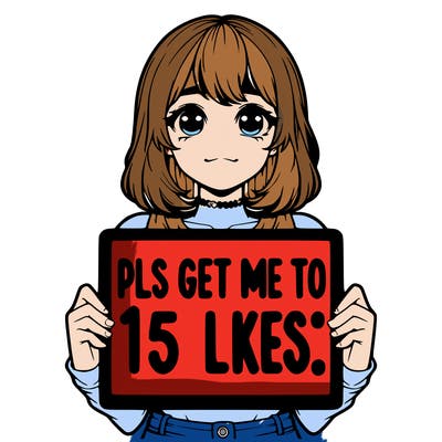realistic girl holding up a sign that says “pls get me to 15 likes!”