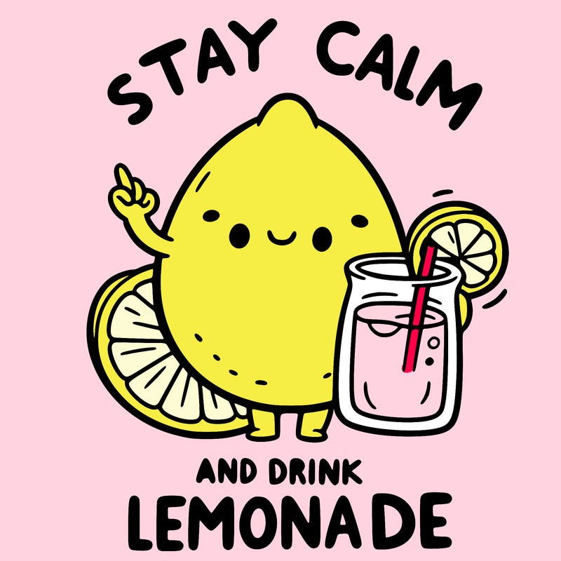 stay calm and drink lemonade