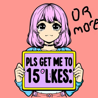 realistic girl holding up a sign that says “pls get me to 15 likes!”