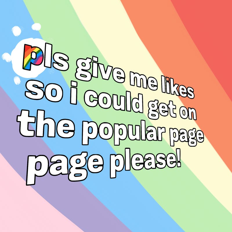 text saying " pls give me likes so i could get on the popular page please!.